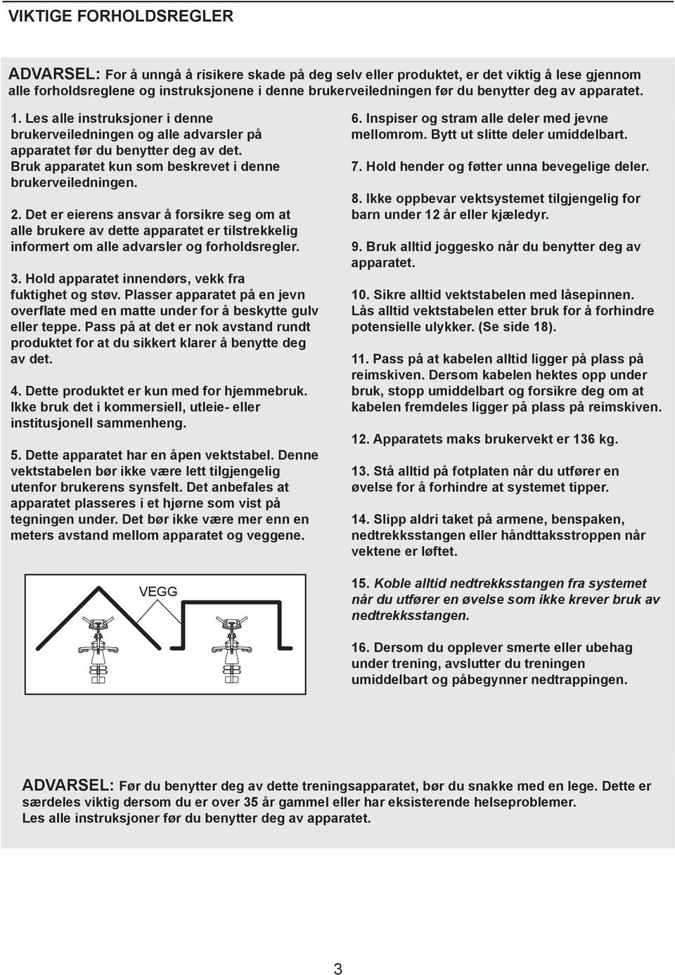 2. Det er eierens ansvar å forsikre seg om at alle brukere av dette apparatet er tilstrekkelig informert om alle advarsler og forholdsregler.. Hold apparatet innendørs, vekk fra fuktighet og støv.