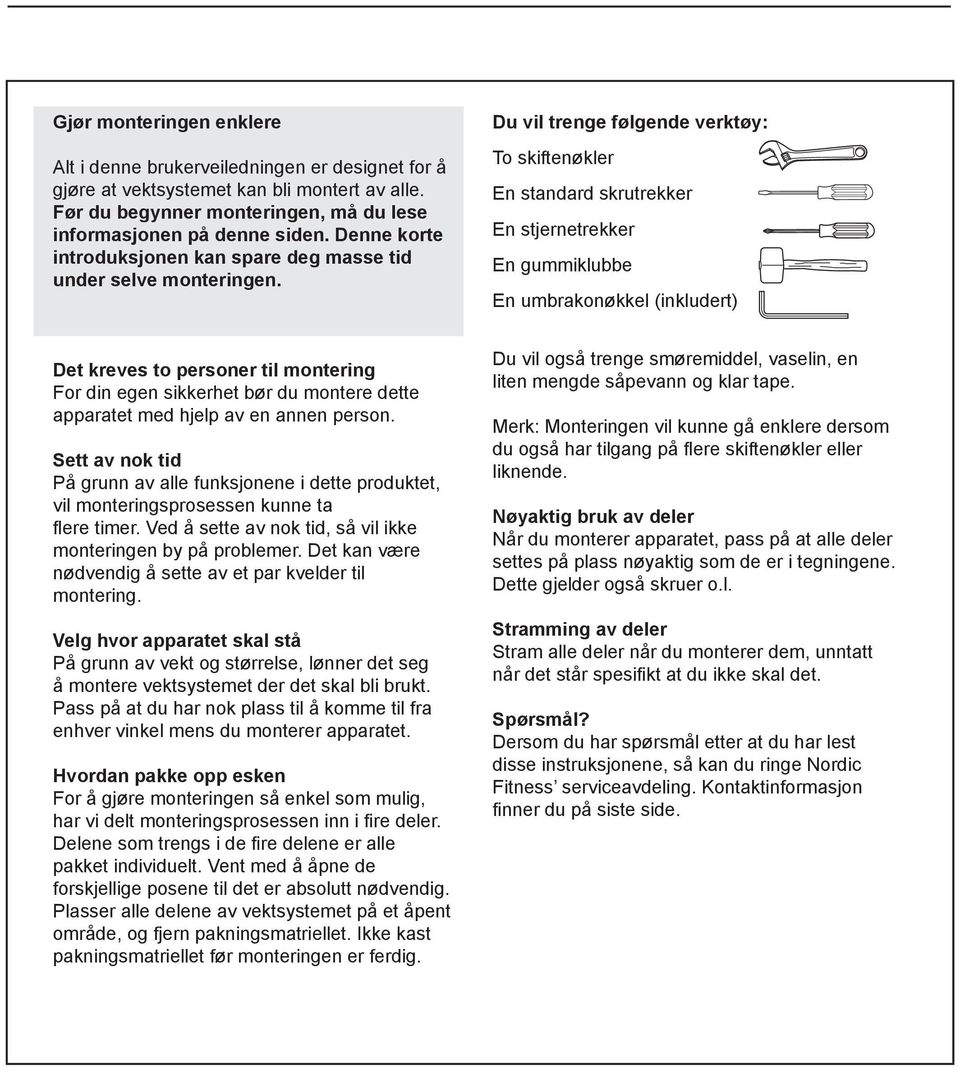 Du vil trenge følgende verktøy: To skiftenøkler En standard skrutrekker En stjernetrekker En gummiklubbe En umbrakonøkkel (inkludert) Det kreves to personer til montering For din egen sikkerhet bør