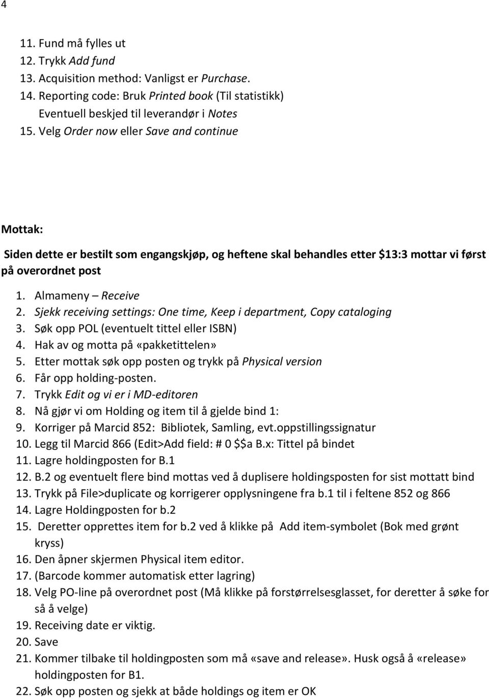 Sjekk receiving settings: One time, Keep i department, Copy cataloging 3. Søk opp POL (eventuelt tittel eller ISBN) 4. Hak av og motta på «pakketittelen» 5.