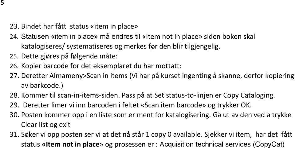 Kommer til scan-in-items-siden. Pass på at Set status-to-linjen er Copy Cataloging. 29. Deretter limer vi inn barcoden i feltet «Scan item barcode» og trykker OK. 30.