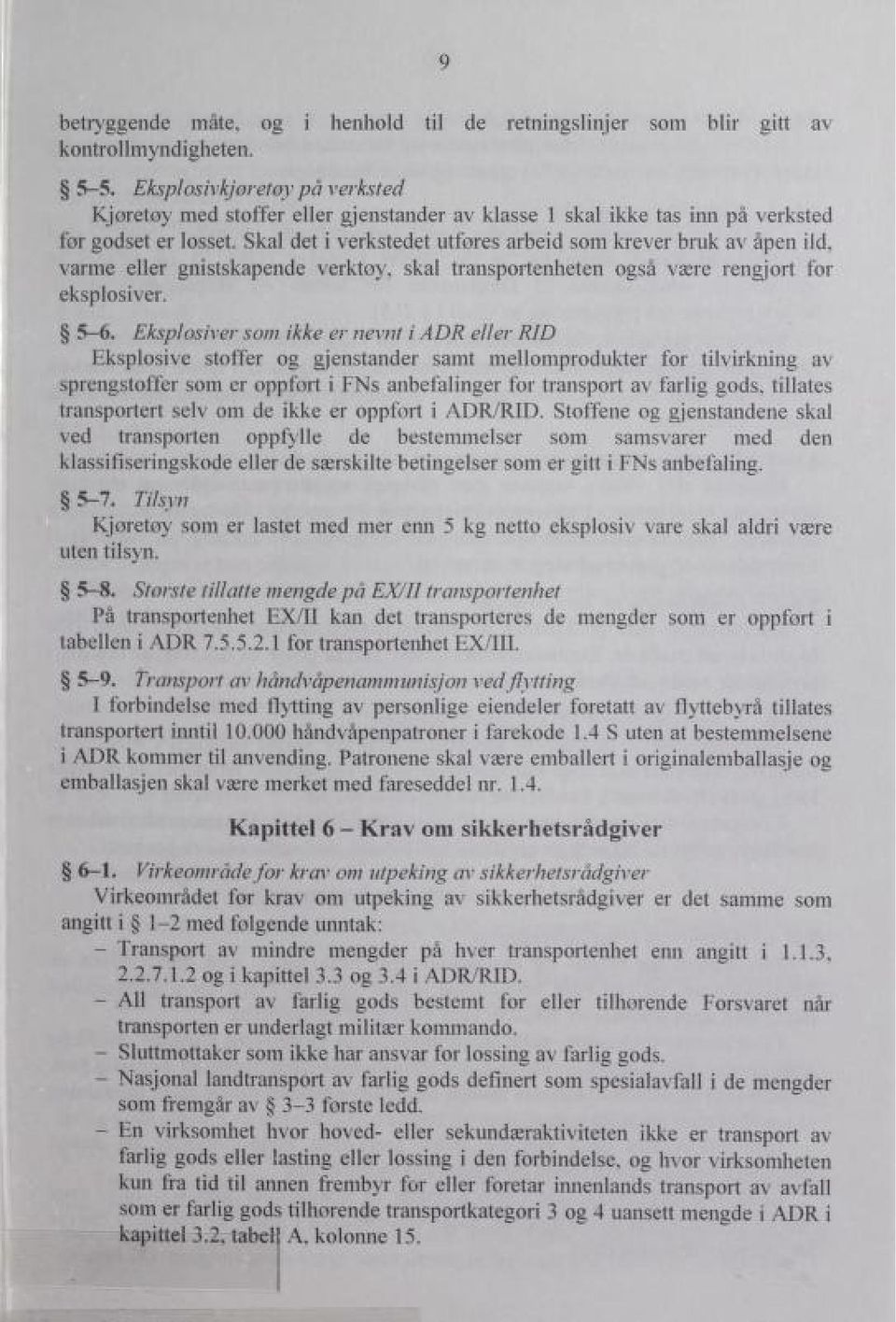 Skal det i verkstedet utføres arbeid som krever bruk av apen ild, varme eller gnistskapende verktøy, skal transportenheten også være rengjort for eksplosiver. 5-6.