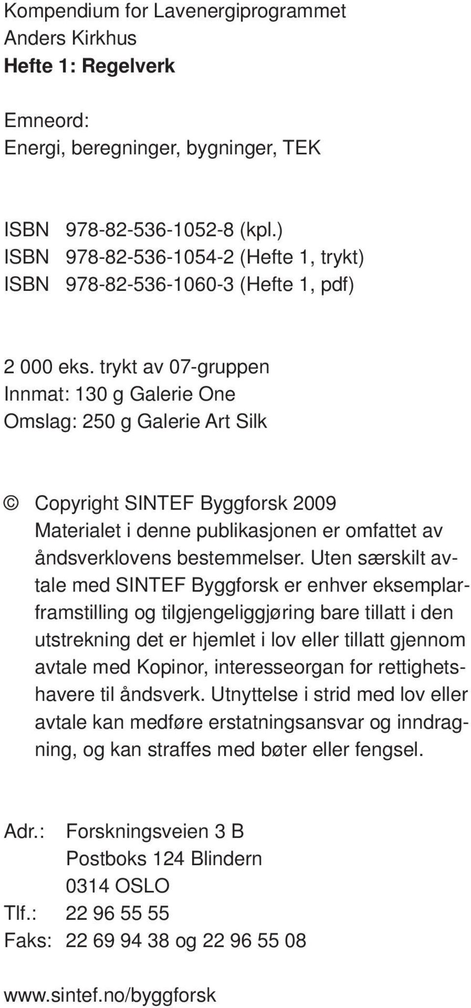 trykt av 07-gruppen Innmat: 130 g Galerie One Omslag: 250 g Galerie Art Silk Copyright SINTEF Byggforsk 2009 Materialet i denne publikasjonen er omfattet av åndsverklovens be stem mel ser.