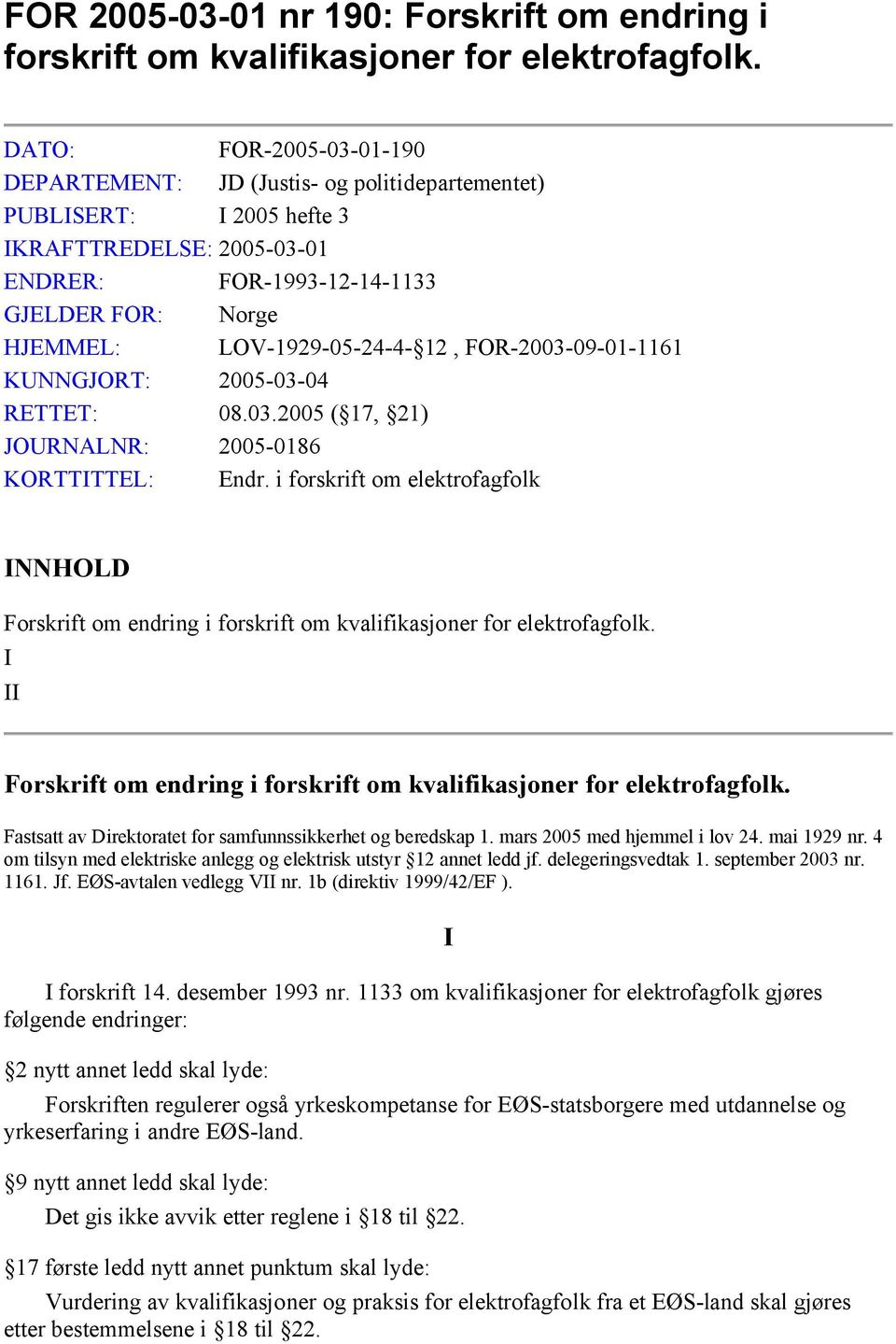 12, FOR-2003-09-01-1161 KUNNGJORT: 2005-03-04 RETTET: 08.03.2005 ( 17, 21) JOURNALNR: 2005-0186 KORTTTTEL: Endr.