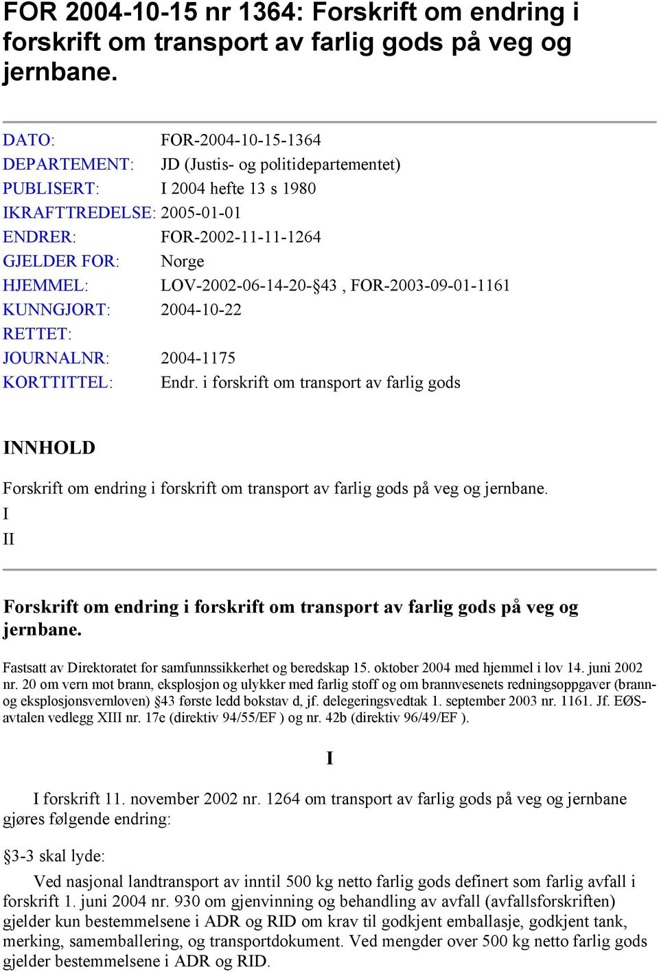 LOV-2002-06-14-20- 43, FOR-2003-09-01-1161 KUNNGJORT: 2004-10-22 RETTET: JOURNALNR: 2004-1175 KORTTTTEL: Endr.