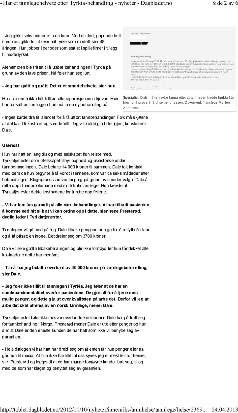 - Jeg har grått og grått. Det er et smertehelvete, sier hun. Hun har ennå ikke fått fullført alle reparasjonene i kjeven. Hun har fortsatt en tann igjen hun må få en ny behandling på.