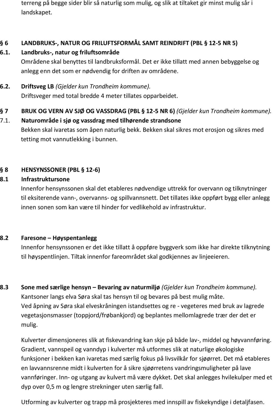 Driftsveg LB (Gjelder kun kommune). Driftsveger med total bredde 4 meter tillates opparbeidet. 7 BRUK OG VERN AV SJØ OG VASSDRAG (PBL 12