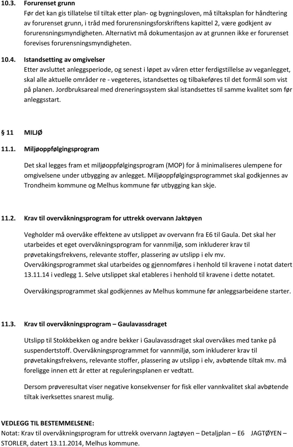 Istandsetting av omgivelser Etter avsluttet anleggsperiode, og senest i løpet av våren etter ferdigstillelse av veganlegget, skal alle aktuelle områder re - vegeteres, istandsettes og tilbakeføres