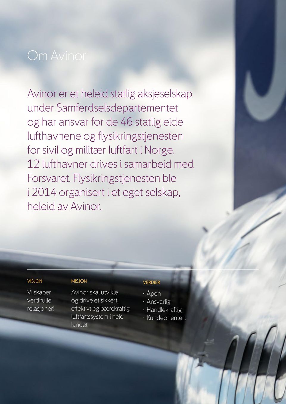 Flysikringstjenesten ble i 2014 organisert i et eget selskap, heleid av Avinor. VISJON Vi skaper verdifulle relasjoner!