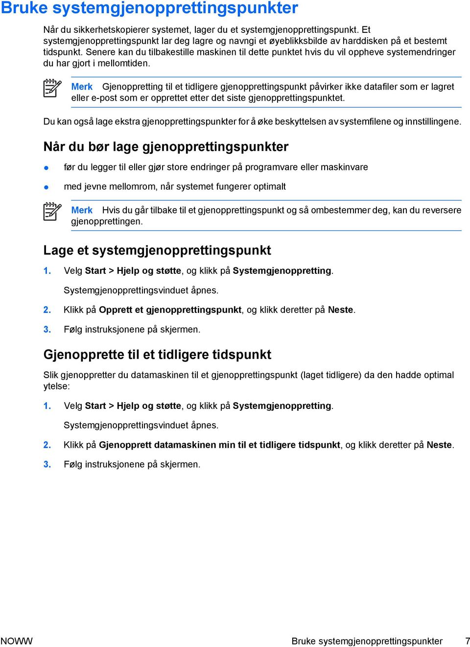 Senere kan du tilbakestille maskinen til dette punktet hvis du vil oppheve systemendringer du har gjort i mellomtiden.