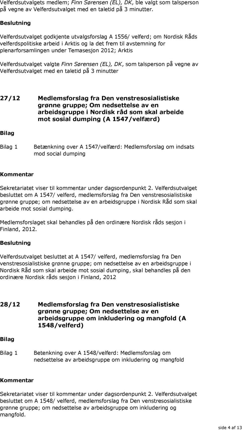 Velferdsutvalget valgte Finn Sørensen (EL), DK, som talsperson på vegne av Velferdsutvalget med en taletid på 3 minutter 27/12 Medlemsforslag fra Den venstresosialistiske grønne gruppe; Om