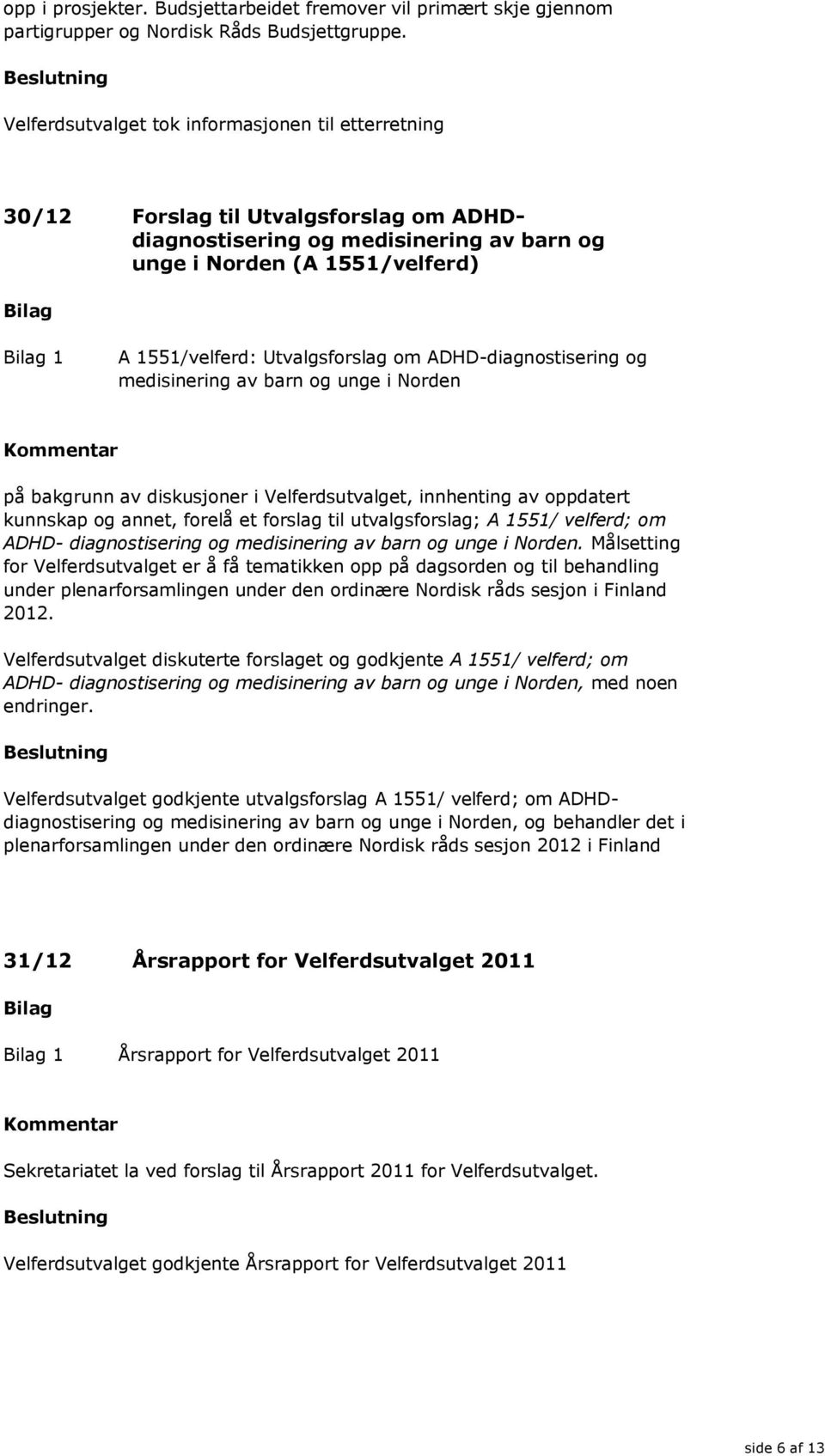 om ADHD-diagnostisering og medisinering av barn og unge i Norden på bakgrunn av diskusjoner i Velferdsutvalget, innhenting av oppdatert kunnskap og annet, forelå et forslag til utvalgsforslag; A