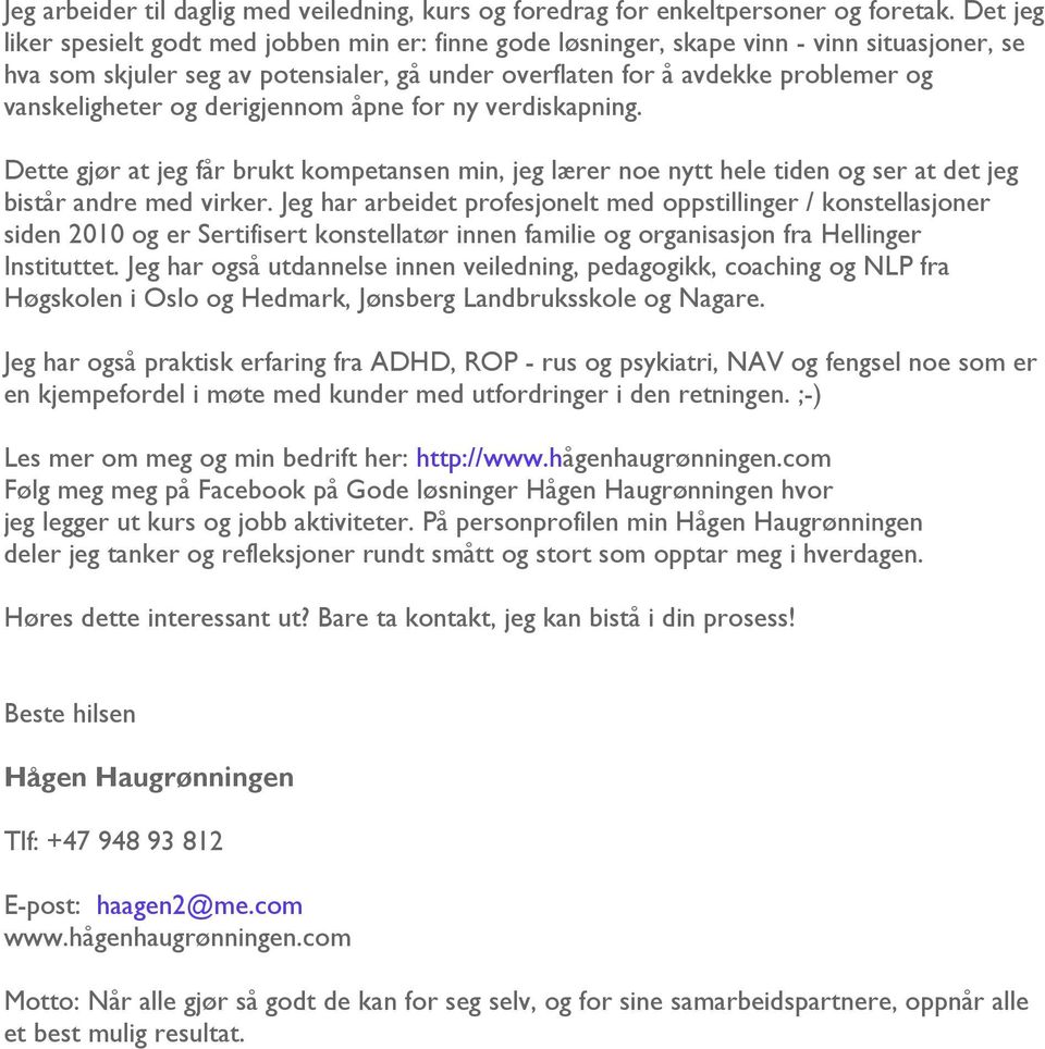 vanskeligheter og derigjennom åpne for ny verdiskapning. Dette gjør at jeg får brukt kompetansen min, jeg lærer noe nytt hele tiden og ser at det jeg bistår andre med virker.