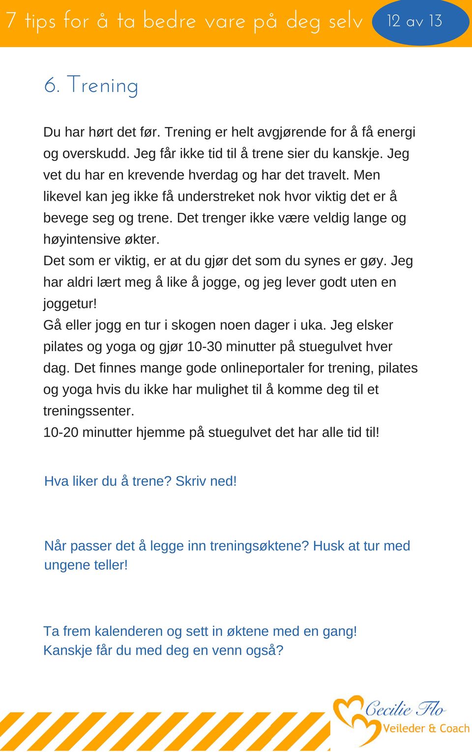 Det som er viktig, er at du gjør det som du synes er gøy. Jeg har aldri lært meg å like å jogge, og jeg lever godt uten en joggetur! Gå eller jogg en tur i skogen noen dager i uka.