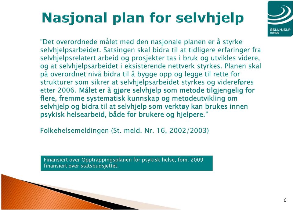 Planen skal på overordnet nivå bidra til å bygge opp og legge til rette for strukturer som sikrer at selvhjelpsarbeidet styrkes og videreføres etter 2006.