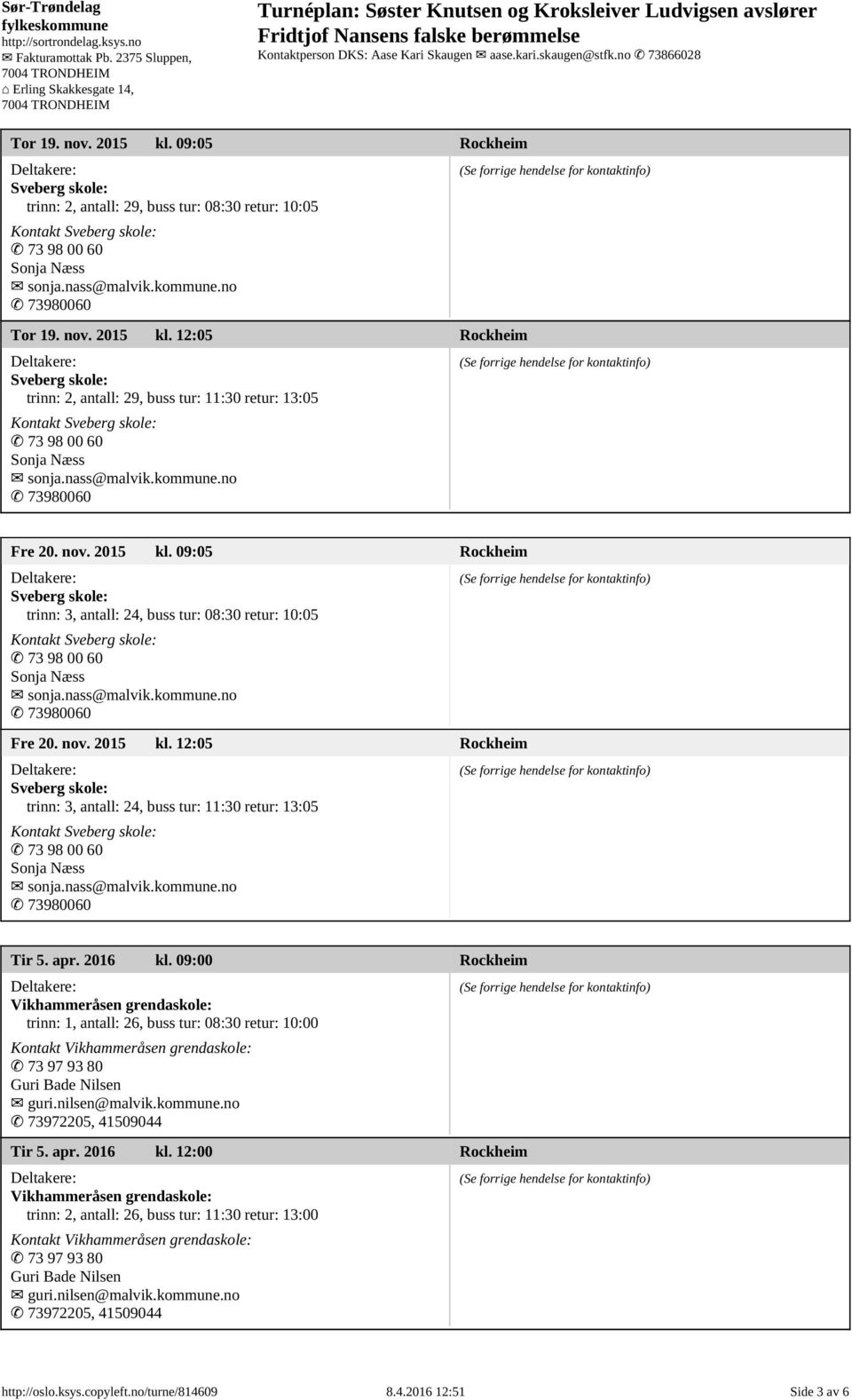 apr. 2016 kl. 09:00 Rockheim trinn: 1, antall: 26, buss tur: 08:30 retur: 10:00 Kontakt Tir 5. apr. 2016 kl. 12:00 Rockheim trinn: 2, antall: 26, buss tur: 11:30 retur: 13:00 Kontakt http://oslo.