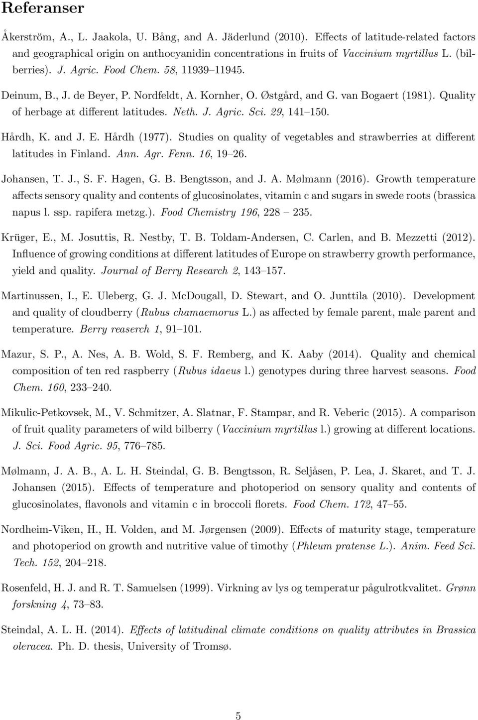 29, 141 150. Hårdh, K. and J. E. Hårdh (1977). Studies on quality of vegetables and strawberries at different latitudes in Finland. Ann. Agr. Fenn. 16, 19 26. Johansen, T. J., S. F. Hagen, G. B.