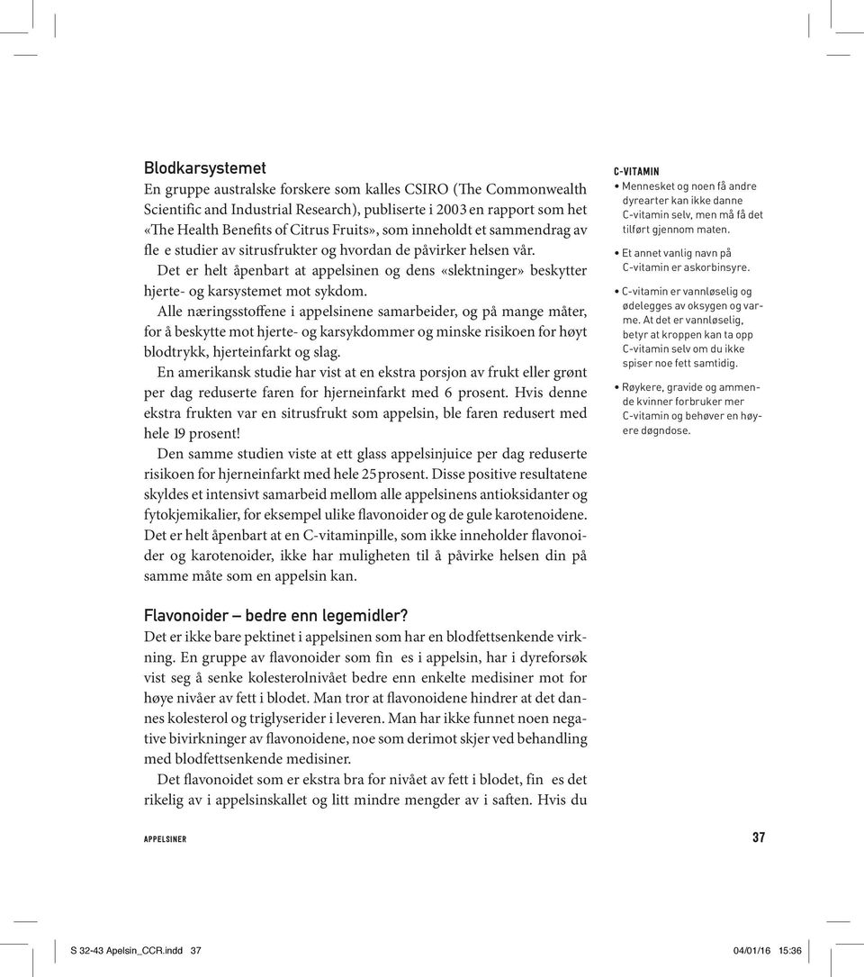 Alle næringsstoffene i appelsinene samarbeider, og på mange måter, for å beskytte mot hjerte- og karsykdommer og minske risikoen for høyt blodtrykk, hjerteinfarkt og slag.