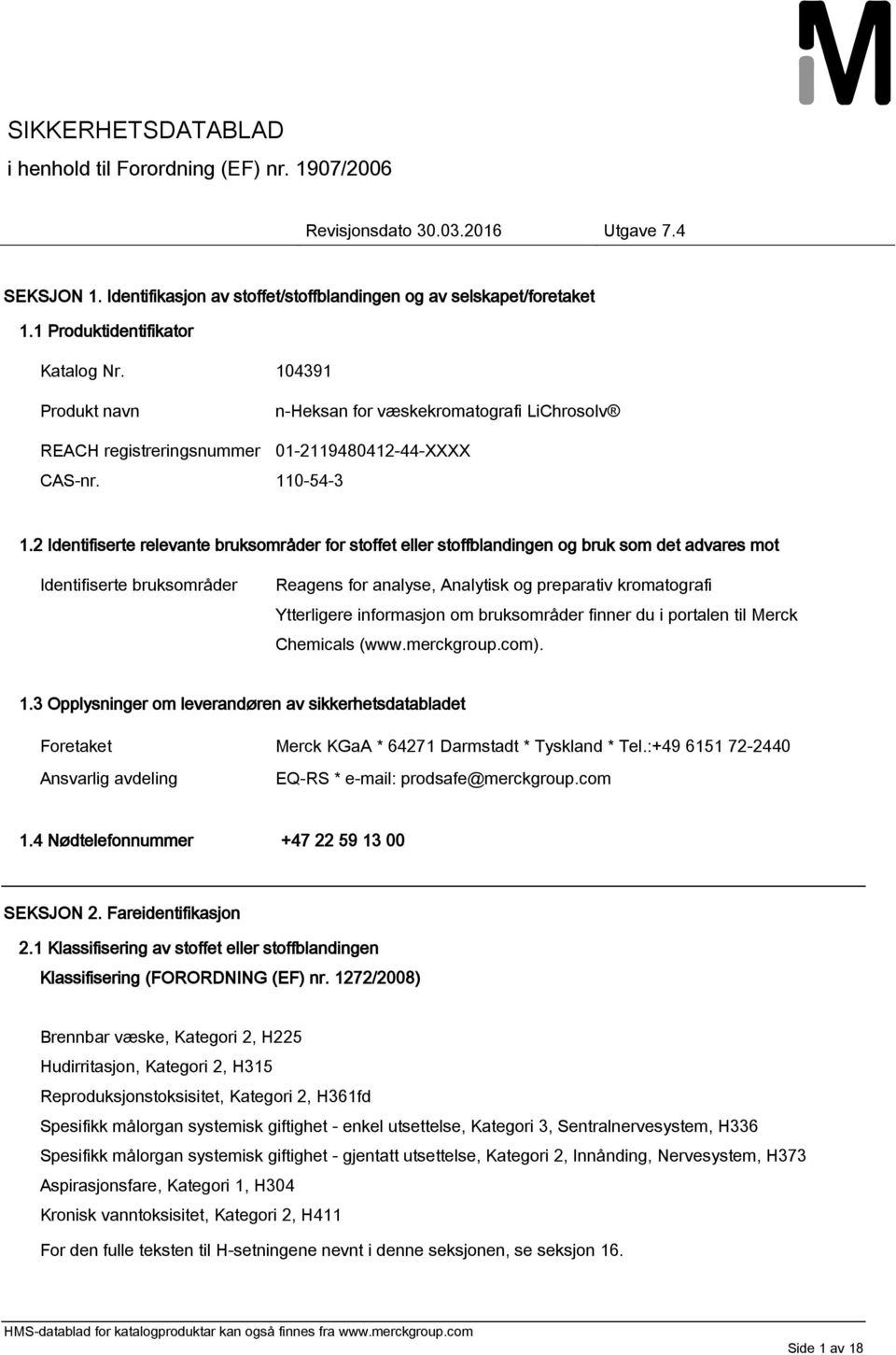 2 Identifiserte relevante bruksområder for stoffet eller stoffblandingen og bruk som det advares mot Identifiserte bruksområder Reagens for analyse, Analytisk og preparativ kromatografi Ytterligere