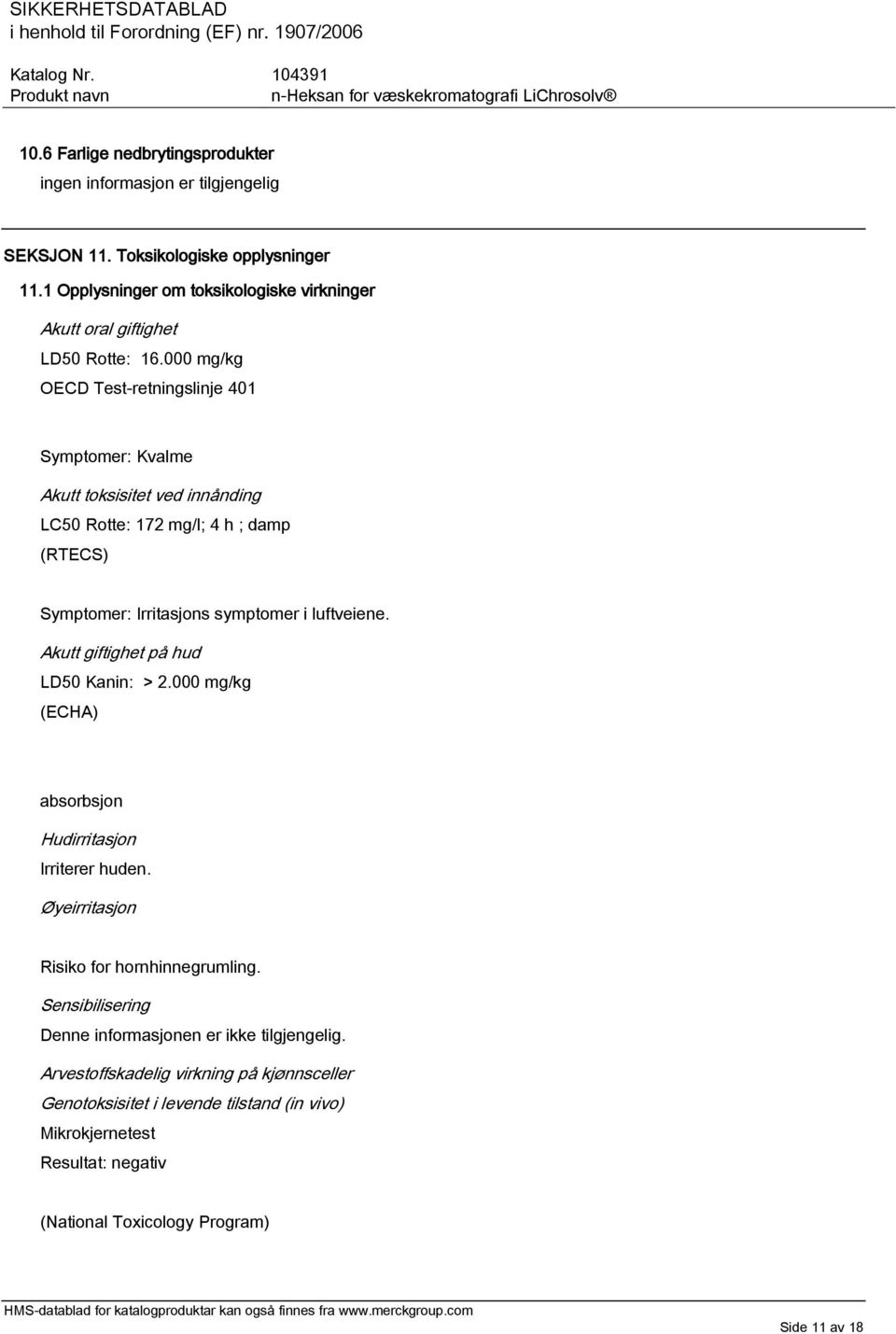 000 mg/kg OECD Test-retningslinje 401 Symptomer: Kvalme Akutt toksisitet ved innånding LC50 Rotte: 172 mg/l; 4 h ; damp (RTECS) Symptomer: Irritasjons symptomer i luftveiene.