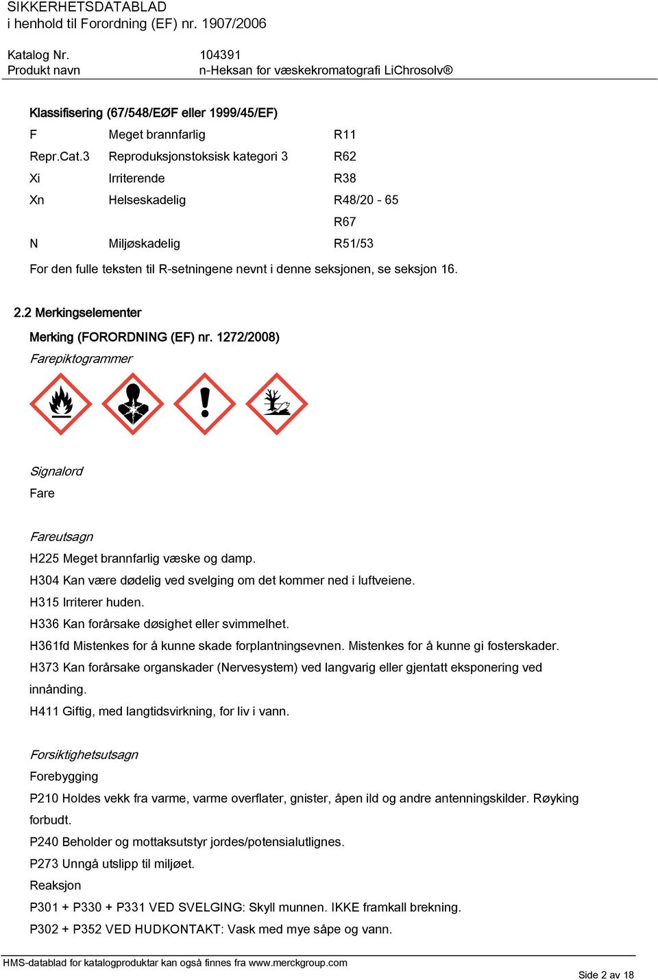 2 Merkingselementer Merking (FORORDNING (EF) nr. 1272/2008) Farepiktogrammer Signalord Fare Fareutsagn H225 Meget brannfarlig væske og damp.