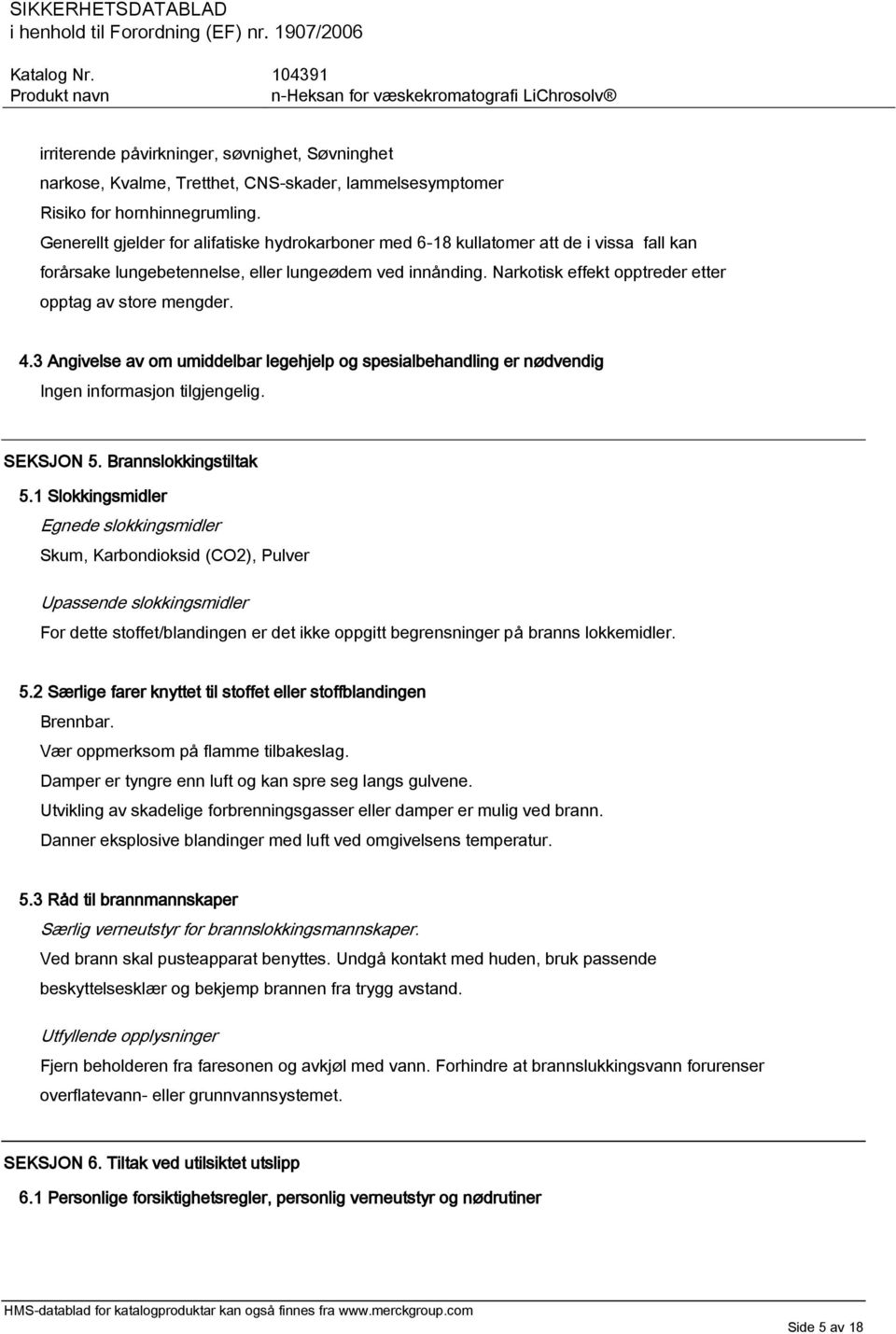 Narkotisk effekt opptreder etter opptag av store mengder. 4.3 Angivelse av om umiddelbar legehjelp og spesialbehandling er nødvendig Ingen informasjon tilgjengelig. SEKSJON 5. Brannslokkingstiltak 5.