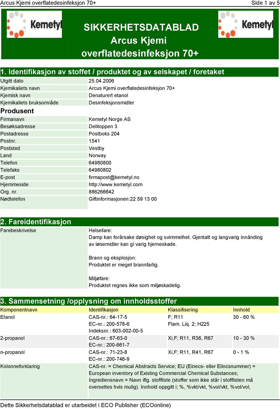 3 Postadresse Postboks 204 Postnr. 1541 Poststed Vestby Land Norway Telefon 64980800 Telefaks 64980802 E-post firmapost@kemetyl.no Hjemmeside http://www.kemetyl.com Org. nr.