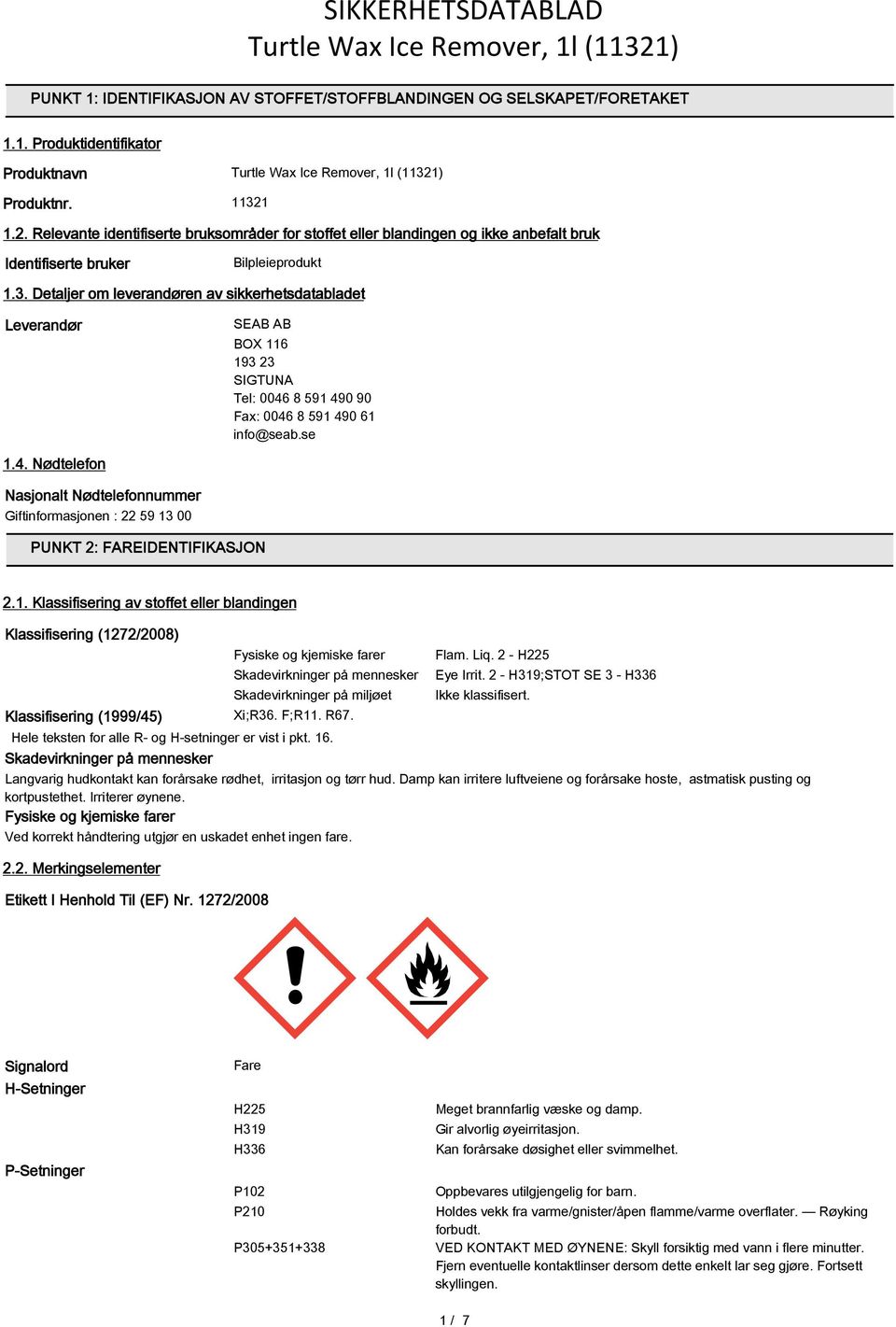 se 1.4. Nødtelefon Nasjonalt Nødtelefonnummer Giftinformasjonen : 22 59 13 00 PUNKT 2: FAREIDENTIFIKASJON 2.1. Klassifisering av stoffet eller blandingen Klassifisering (1272/2008) Fysiske og kjemiske farer Flam.