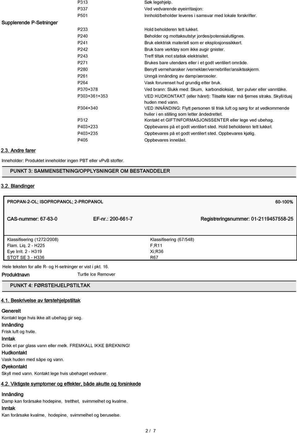 Treff tiltak mot statisk elektrisitet. Brukes bare utendørs eller i et godt ventilert område. Benytt vernehansker /verneklær/vernebriller/ansiktsskjerm. Unngå innånding av damp/aerosoler.