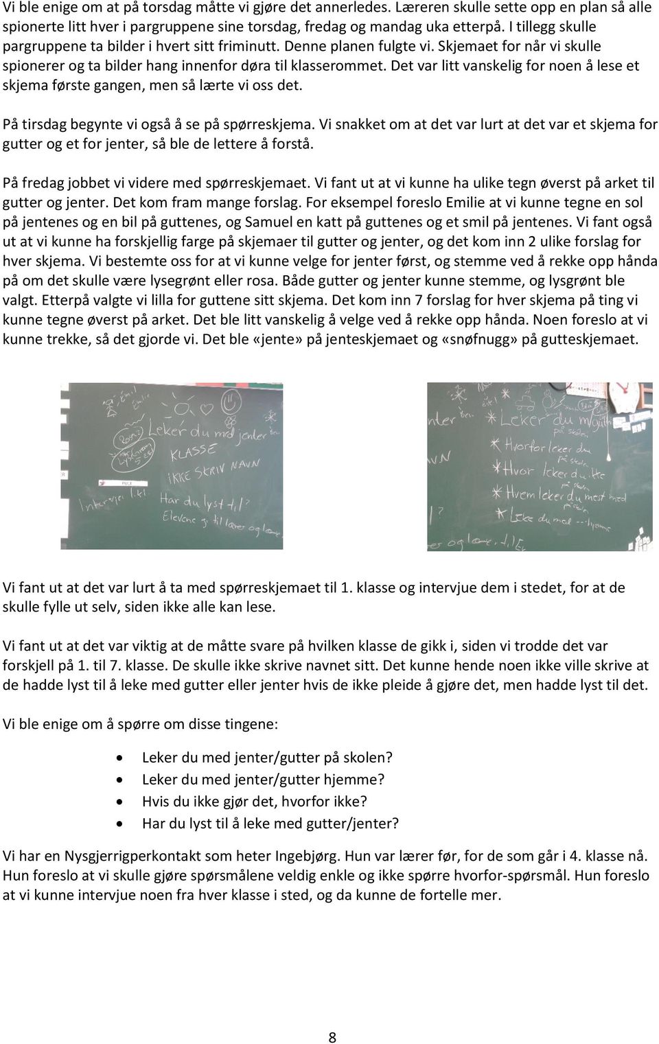 Det var litt vanskelig for noen å lese et skjema første gangen, men så lærte vi oss det. På tirsdag begynte vi også å se på spørreskjema.