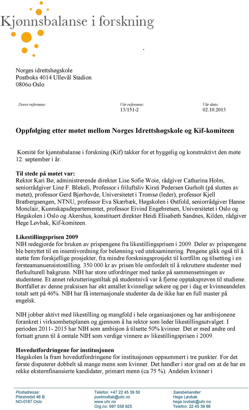 Til stede på møtet var: Rektor Kari Bø, administrerende direktør Lise Sofie Woie, rådgiver Catharina Holm, seniorrådgiver Line F.