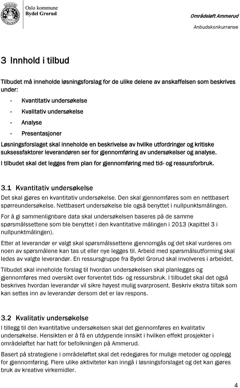 I tilbudet skal det legges frem plan for gjennomføring med tid- og ressursforbruk. 3.1 Kvantitativ undersøkelse Det skal gjøres en kvantitativ undersøkelse.