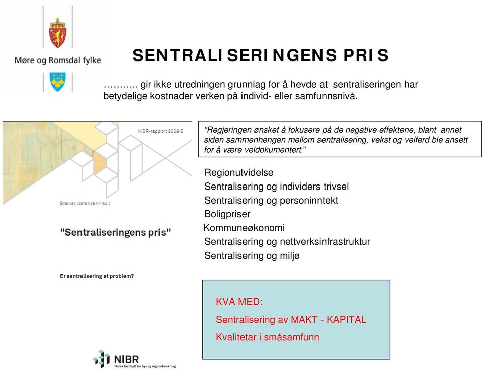 Regjeringen ønsket å fokusere på de negative effektene, blant annet siden sammenhengen mellom sentralisering, vekst og velferd ble ansett