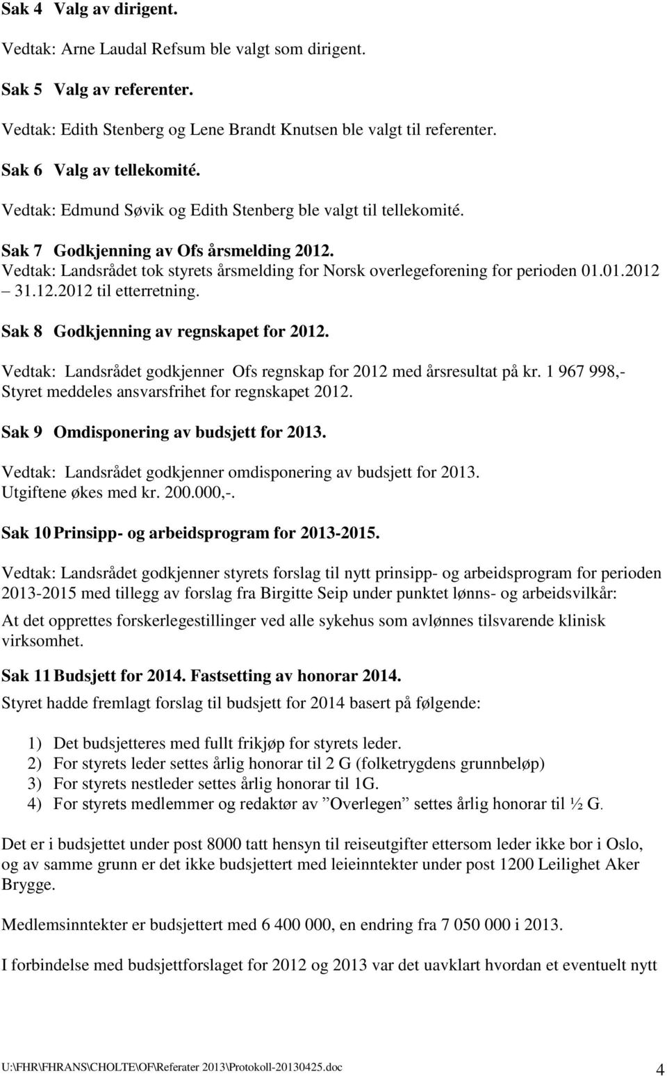 12.2012 til etterretning. Sak 8 Godkjenning av regnskapet for 2012. Vedtak: Landsrådet godkjenner Ofs regnskap for 2012 med årsresultat på kr.