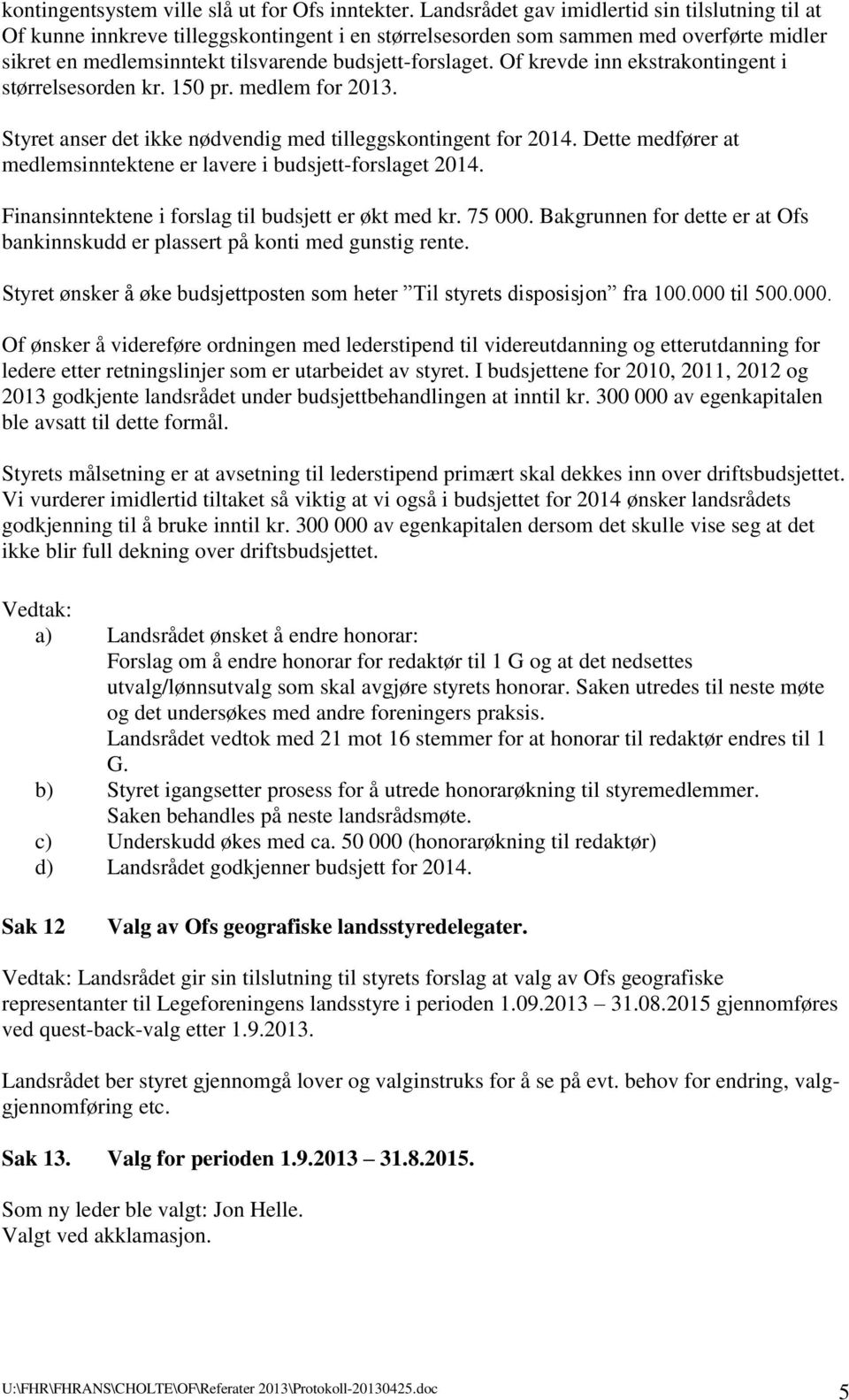 Of krevde inn ekstrakontingent i størrelsesorden kr. 150 pr. medlem for 2013. Styret anser det ikke nødvendig med tilleggskontingent for 2014.