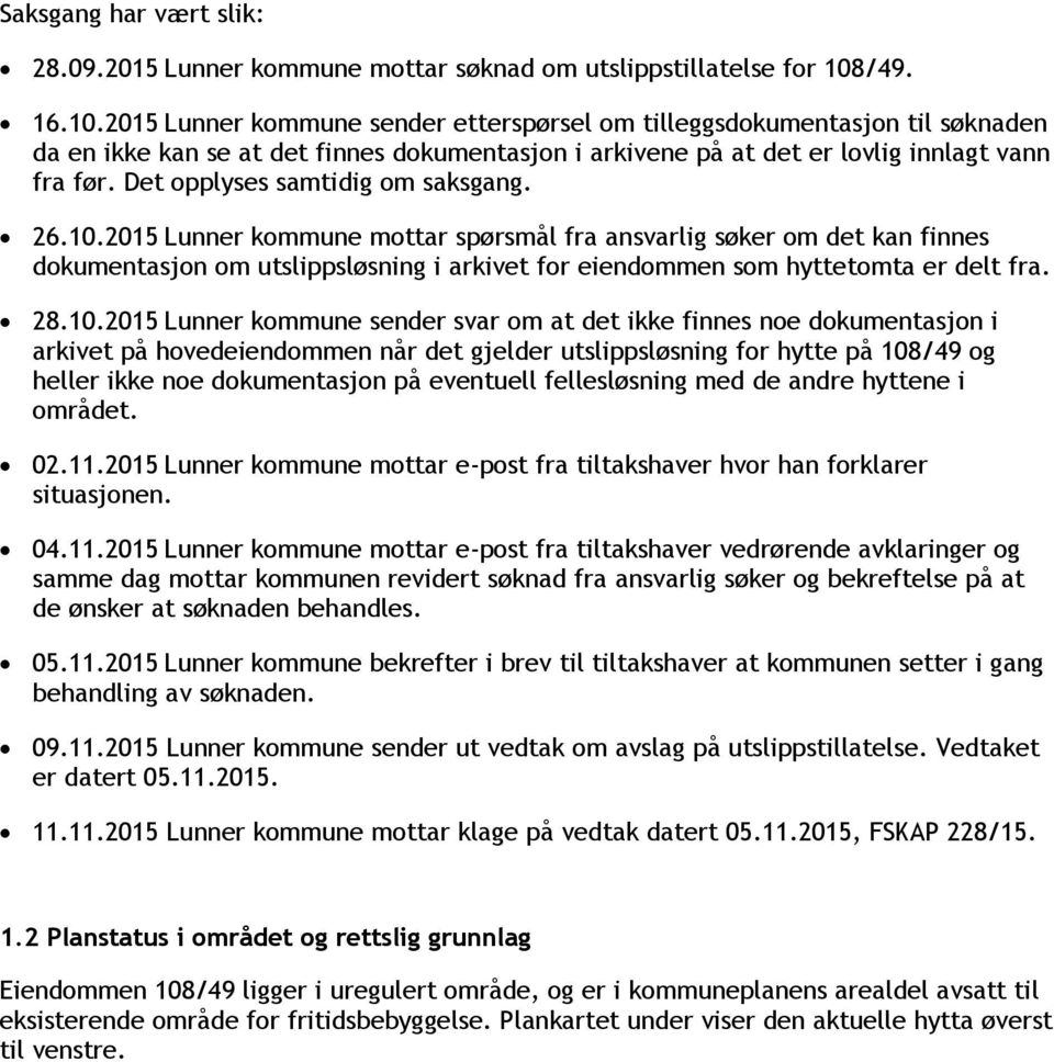 Det opplyses samtidig om saksgang. 26.10.2015 Lunner kommune mottar spørsmål fra ansvarlig søker om det kan finnes dokumentasjon om utslippsløsning i arkivet for eiendommen som hyttetomta er delt fra.