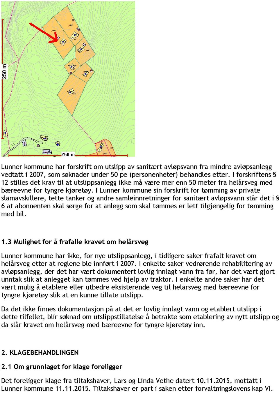 I Lunner kommune sin forskrift for tømming av private slamavskillere, tette tanker og andre samleinnretninger for sanitært avløpsvann står det i 6 at abonnenten skal sørge for at anlegg som skal