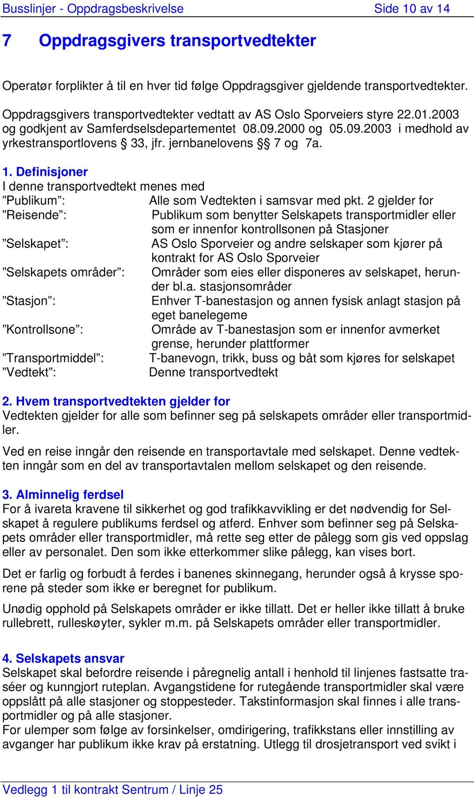 jernbanelovens 7 og 7a. 1. Definisjoner I denne transportvedtekt menes med Publikum : Alle som Vedtekten i samsvar med pkt.