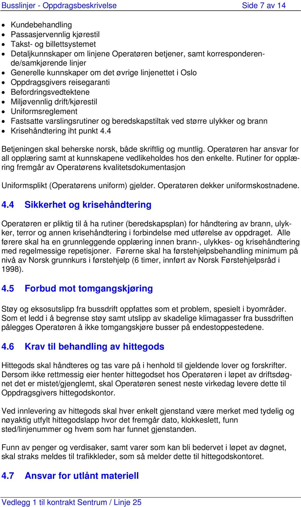 beredskapstiltak ved større ulykker og brann Krisehåndtering iht punkt 4.4 Betjeningen skal beherske norsk, både skriftlig og muntlig.