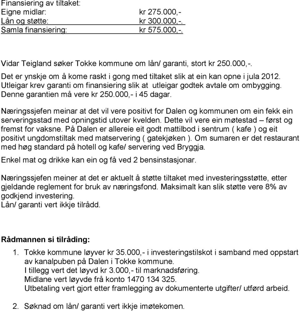 Næringssjefen meinar at det vil vere positivt for Dalen og kommunen om ein fekk ein serveringsstad med opningstid utover kvelden. Dette vil vere ein møtestad først og fremst for vaksne.