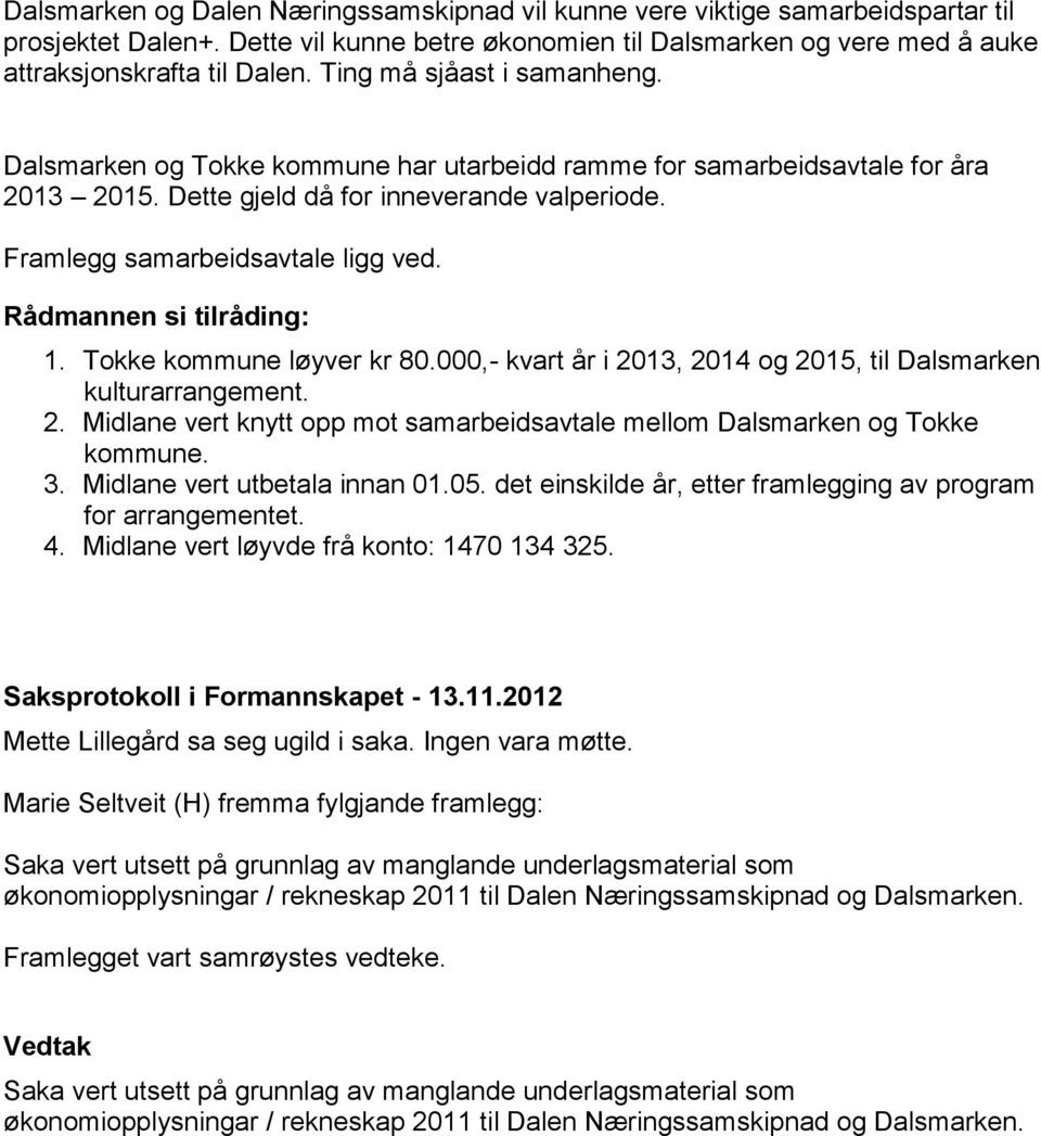 Rådmannen si tilråding: 1. Tokke kommune løyver kr 80.000,- kvart år i 2013, 2014 og 2015, til Dalsmarken kulturarrangement. 2. Midlane vert knytt opp mot samarbeidsavtale mellom Dalsmarken og Tokke kommune.