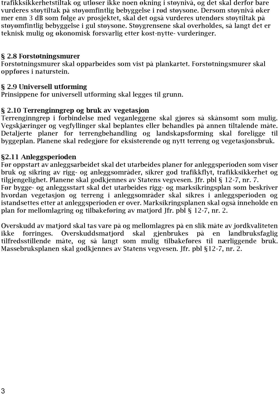 Støygrensene skal overholdes, så langt det er teknisk mulig og økonomisk forsvarlig etter kost-nytte- vurderinger. 2.8 Forstøtningsmurer Forstøtningsmurer skal opparbeides som vist på plankartet.