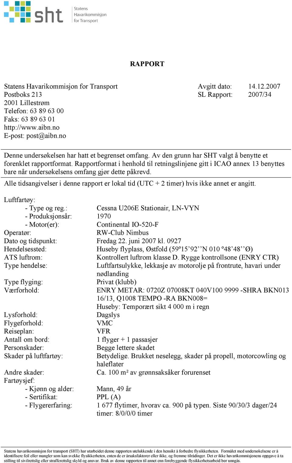 Rapportformat i henhold til retningslinjene gitt i ICAO annex 13 benyttes bare når undersøkelsens omfang gjør dette påkrevd.