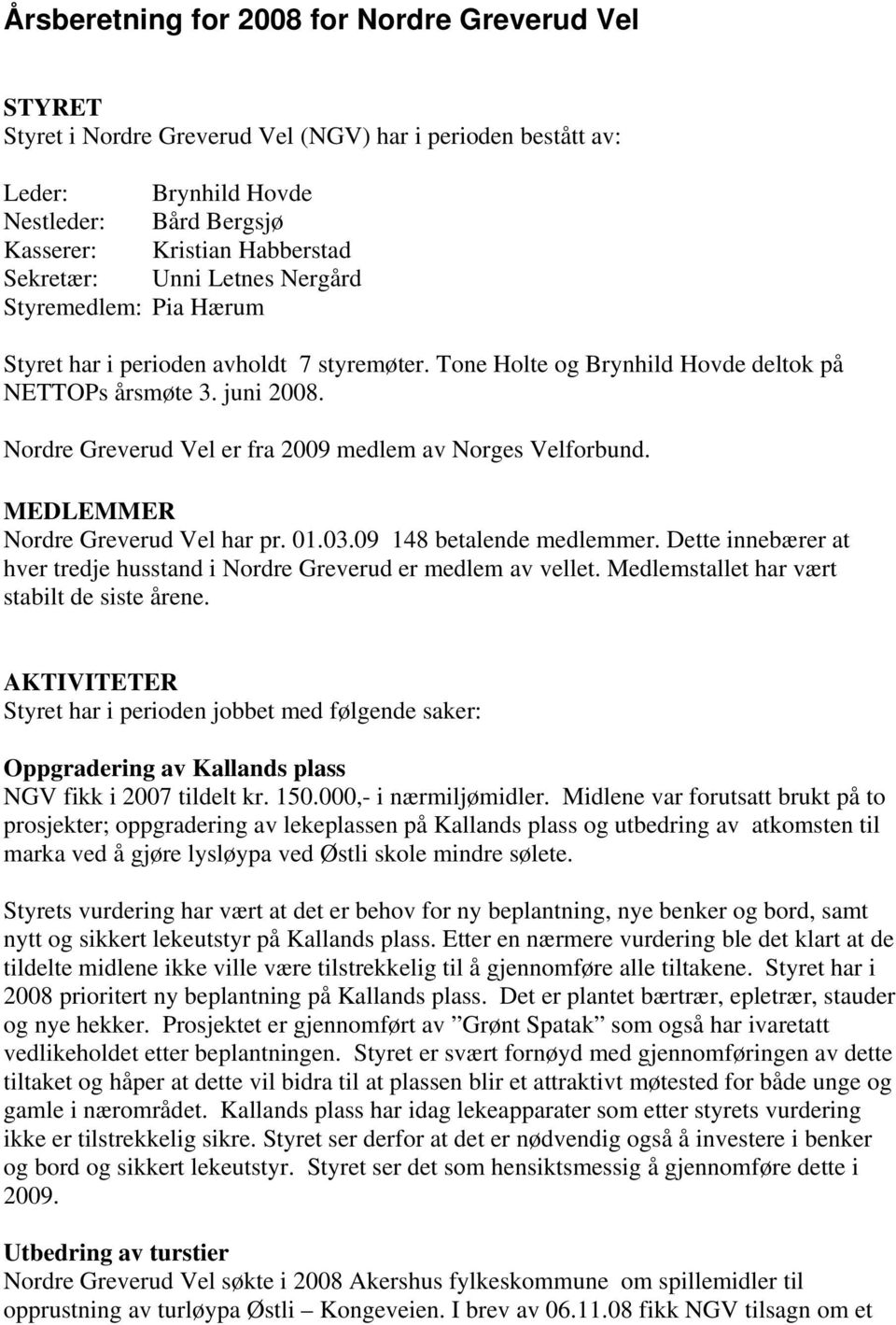 Nordre Greverud Vel er fra 2009 medlem av Norges Velforbund. MEDLEMMER Nordre Greverud Vel har pr. 01.03.09 148 betalende medlemmer.