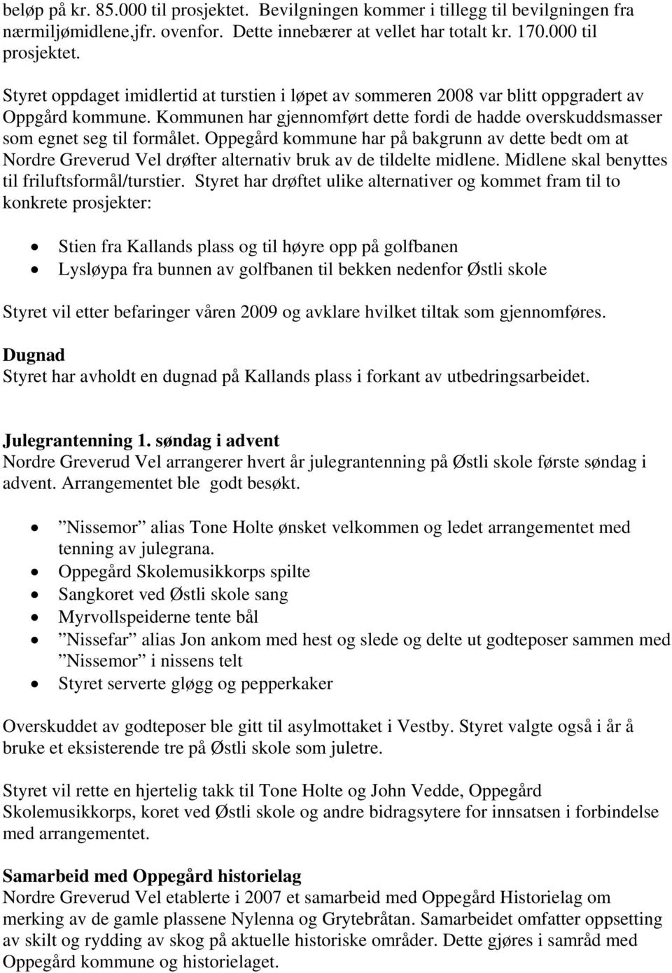 Oppegård kommune har på bakgrunn av dette bedt om at Nordre Greverud Vel drøfter alternativ bruk av de tildelte midlene. Midlene skal benyttes til friluftsformål/turstier.