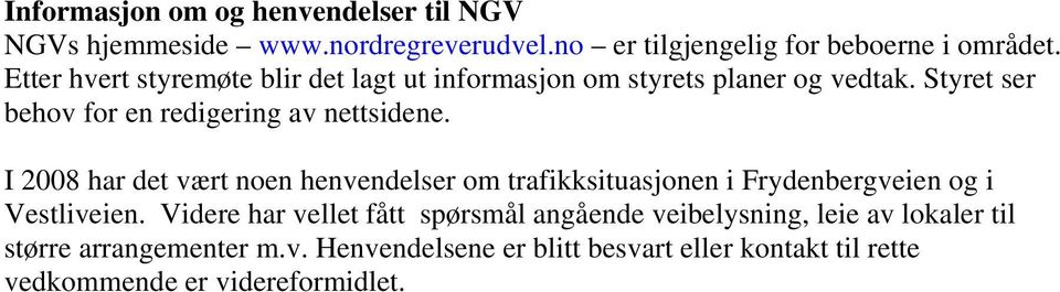 I 2008 har det vært noen henvendelser om trafikksituasjonen i Frydenbergveien og i Vestliveien.