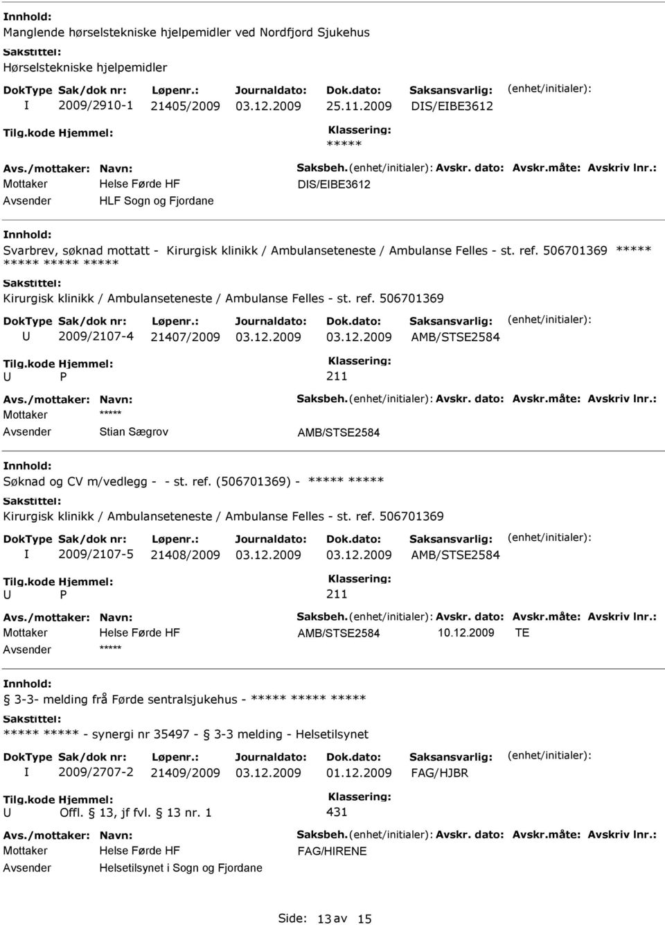 506701369 Kirurgisk klinikk / Ambulanseteneste / Ambulanse Felles - st. ref. 506701369 2009/2107-4 21407/2009 Stian Sægrov Søknad og CV m/vedlegg - - st. ref. (506701369) - Kirurgisk klinikk / Ambulanseteneste / Ambulanse Felles - st.