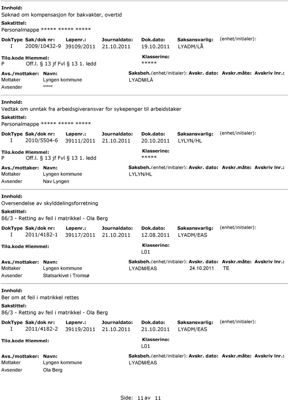 : LYLYN/HL Nav Lyngen Oversendelse av skylddelingsforretning 86/3 - Retting av feil i matrikkel - Ola Berg 2011/4182-1 39117/2011 12.08.2011 L01 Avs./mottaker: Navn: Saksbeh. Avskr. dato: Avskr.