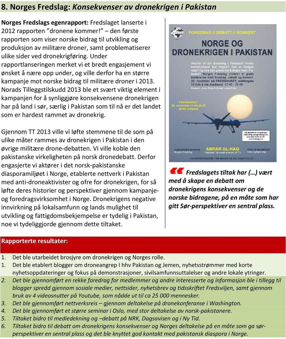 Under rapportlanseringen merket vi et bredt engasjement vi ønsket å nære opp under, og ville derfor ha en større kampanje mot norske bidrag til militære droner i 2013.
