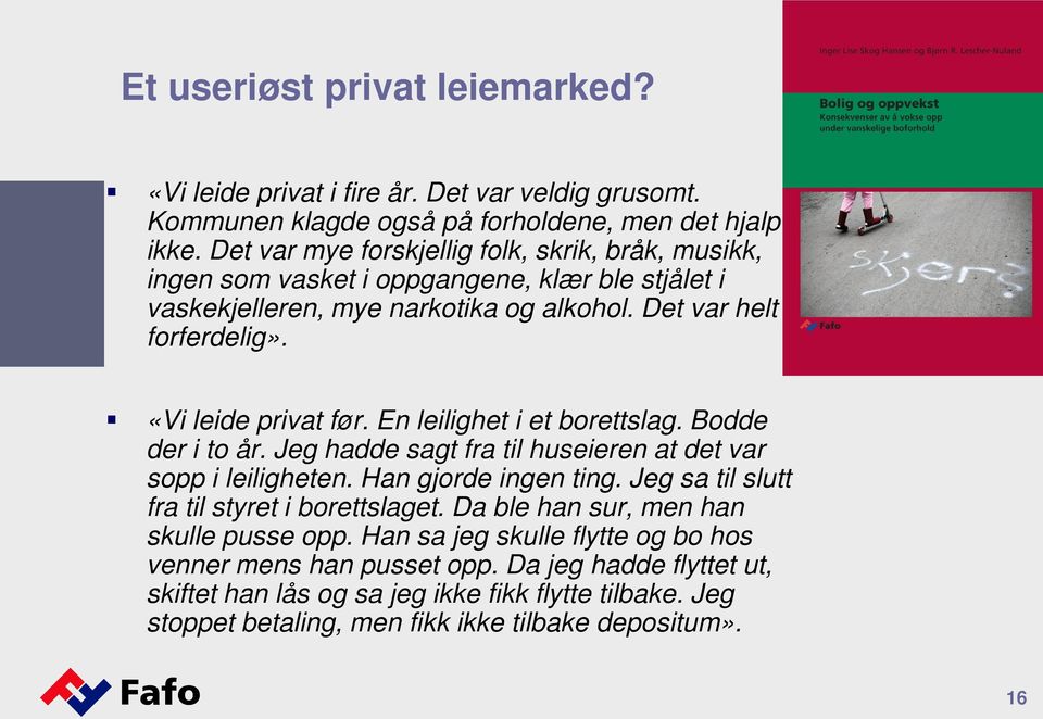 «Vi leide privat før. En leilighet i et borettslag. Bodde der i to år. Jeg hadde sagt fra til huseieren at det var sopp i leiligheten. Han gjorde ingen ting.