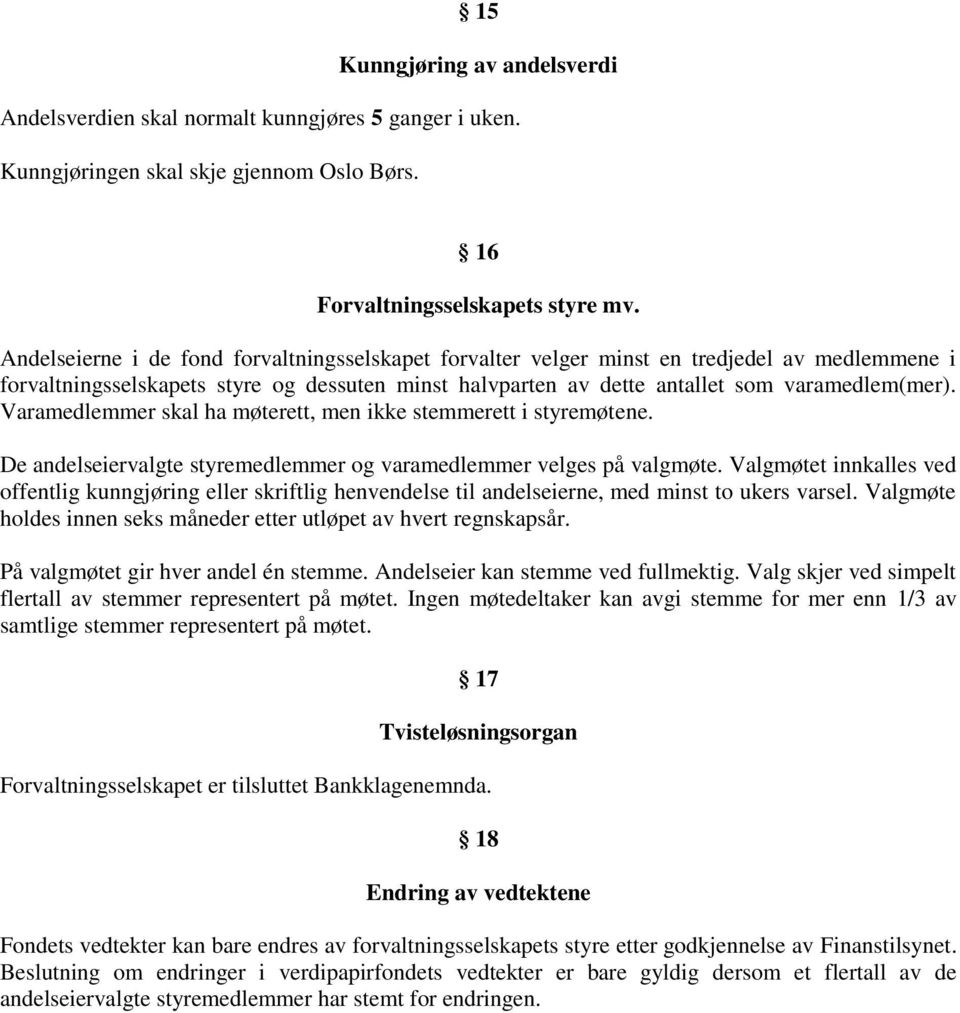 Varamedlemmer skal ha møterett, men ikke stemmerett i styremøtene. De andelseiervalgte styremedlemmer og varamedlemmer velges på valgmøte.